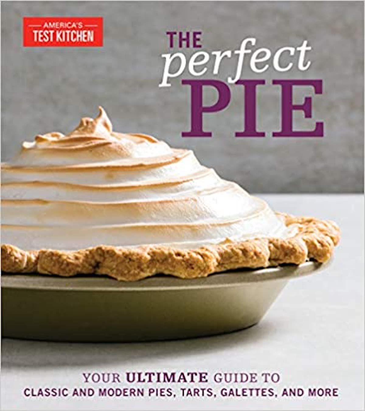 The Perfect Pie: Your Ultimate Guide to Classic and Modern Pies, Tarts, Galettes, and More